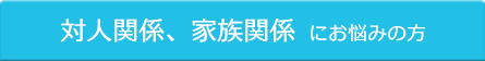 対人関係、家族関係 にお悩みの方