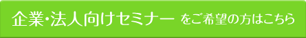 企業・法人向けセミナーをご希望方はこちら